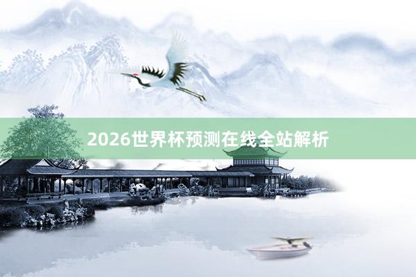 2026世界杯预测在线全站解析