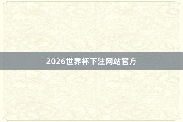 2026世界杯下注网站官方