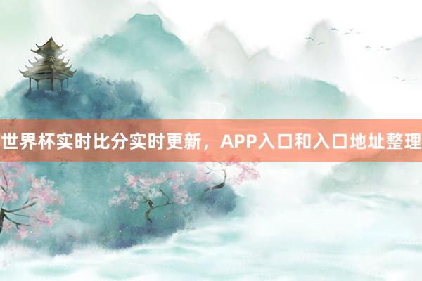 世界杯实时比分实时更新，APP入口和入口地址整理