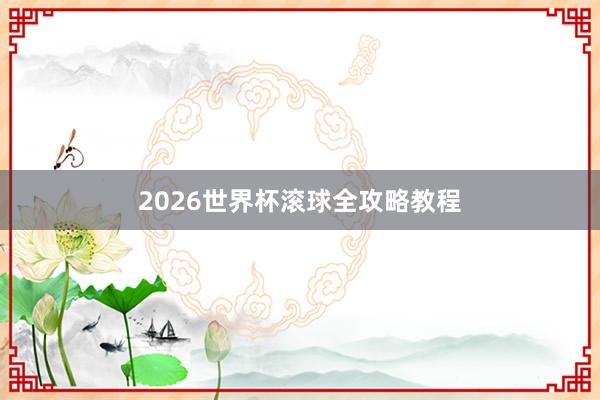 2026世界杯滚球全攻略教程